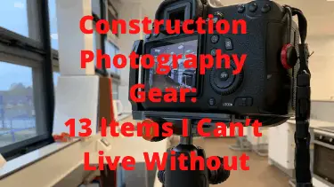 Construction Photography Gear: 13 Items I Can’t Live Without