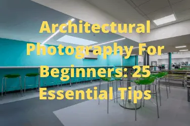 Architectural Photography For Beginners 25 Essential Tips