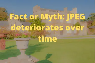 Fact or Myth JPEG deteriorates over time