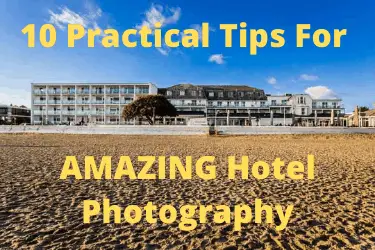 10 Practical Tips For AMAZING Hotel Photography