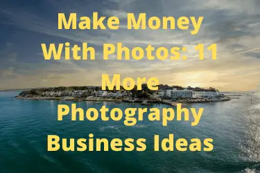 Make Money With Photos 11 More Photography Business Ideas