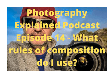 Photography Explained Podcast Episode 14 - What rules of composition do I use?