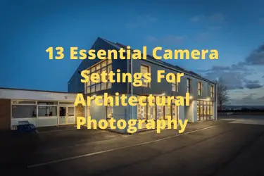 13 Essential Camera Settings For Architectural Photography