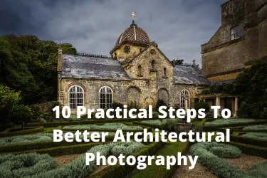 10 Practical Steps To Better Architectural Photography