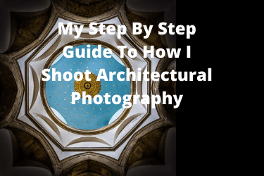 My Step By Step Guide To How I Shoot Architectural Photography