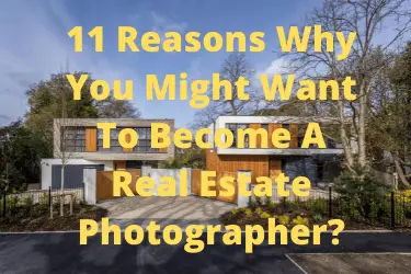 11 Reasons Why You Might Want To Become A Real Estate Photographer?