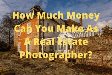 How Much Money Can You Make As A Real Estate Photographer?
