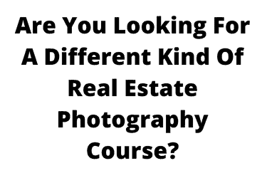 Are You Looking For A Different Kind Of Real Estate Photography Course?