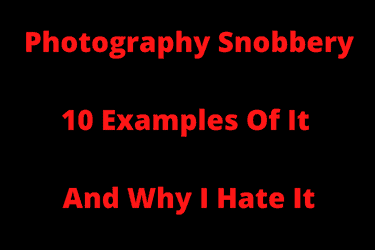 Photography Snobbery 10 Examples Of It And Why I Hate It