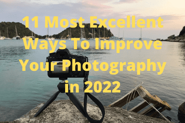 11 Most Excellent Ways To Improve Your Photography in 2022