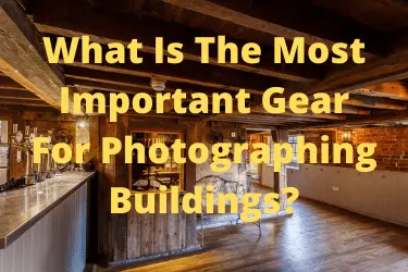 What Is The Most Important Gear For Photographing Buildings?