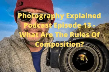 Photography Explained Podcast Episode 13 - What Are The Rules Of Composition