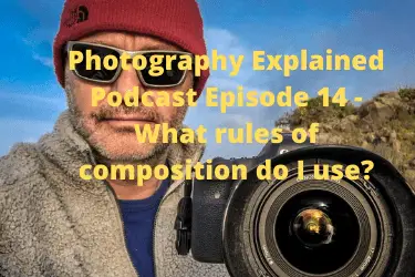 Photography Explained Podcast Episode 14 - What rules of composition do I use