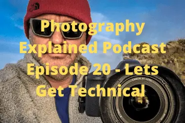 Photography Explained Podcast Episode 20 - Lets Get Technical 22122020