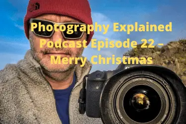 Photography Explained Podcast Episode 22 Merry Christmas