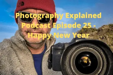 Photography Explained Podcast Episode 25 - Happy New Year