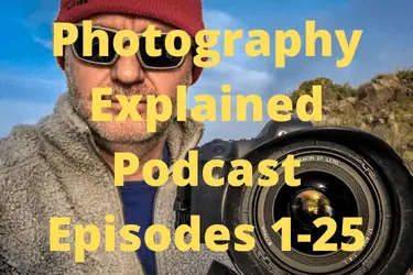 Photography Explained Podcast Episodes 1-25