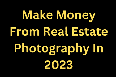 Make Money From Real Estate Photography In 2023